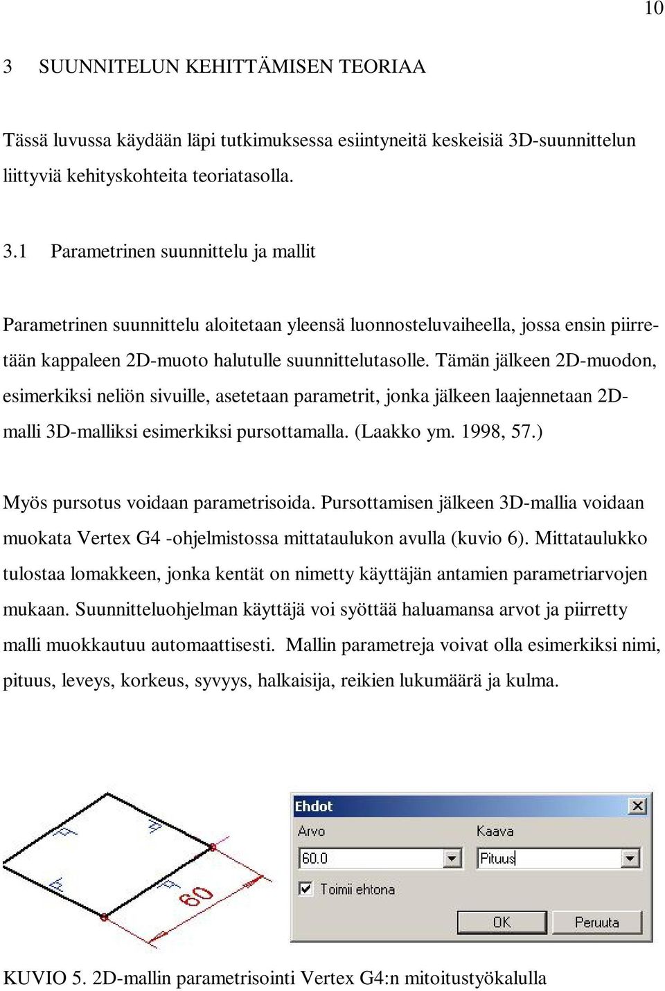 ) Myös pursotus voidaan parametrisoida. Pursottamisen jälkeen 3D-mallia voidaan muokata Vertex G4 -ohjelmistossa mittataulukon avulla (kuvio 6).