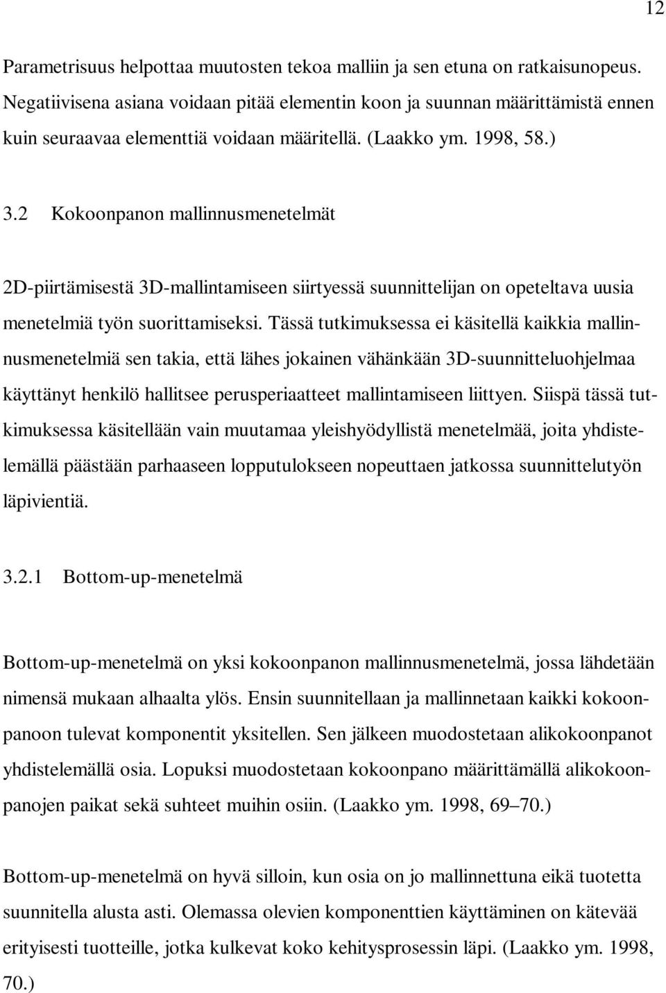 2 Kokoonpanon mallinnusmenetelmät 2D-piirtämisestä 3D-mallintamiseen siirtyessä suunnittelijan on opeteltava uusia menetelmiä työn suorittamiseksi.