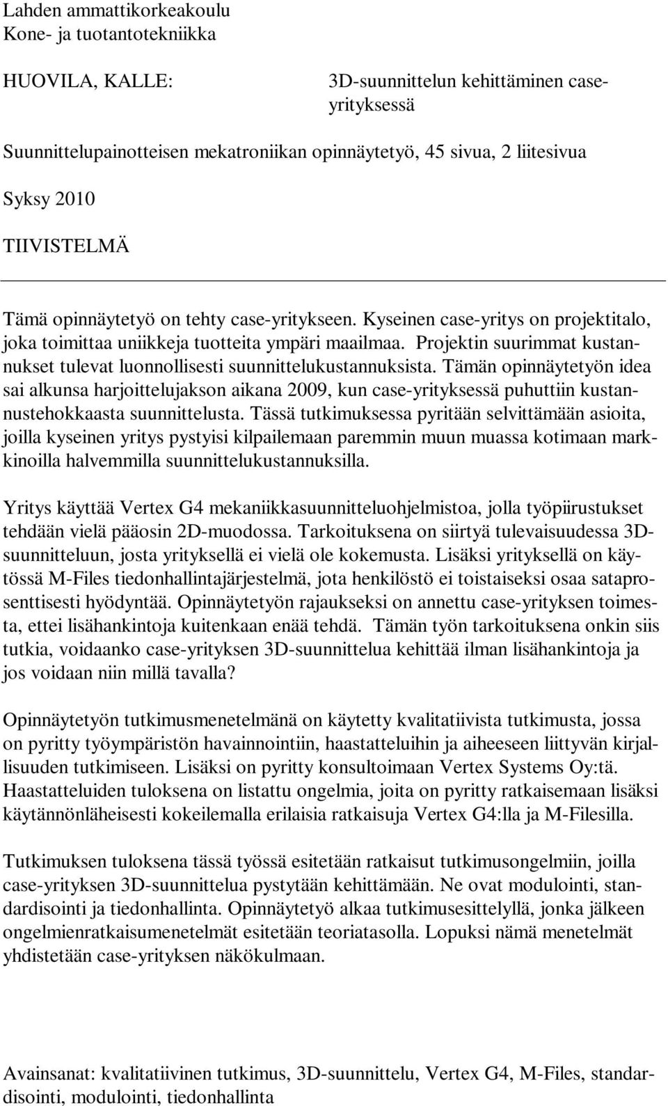 Projektin suurimmat kustannukset tulevat luonnollisesti suunnittelukustannuksista.