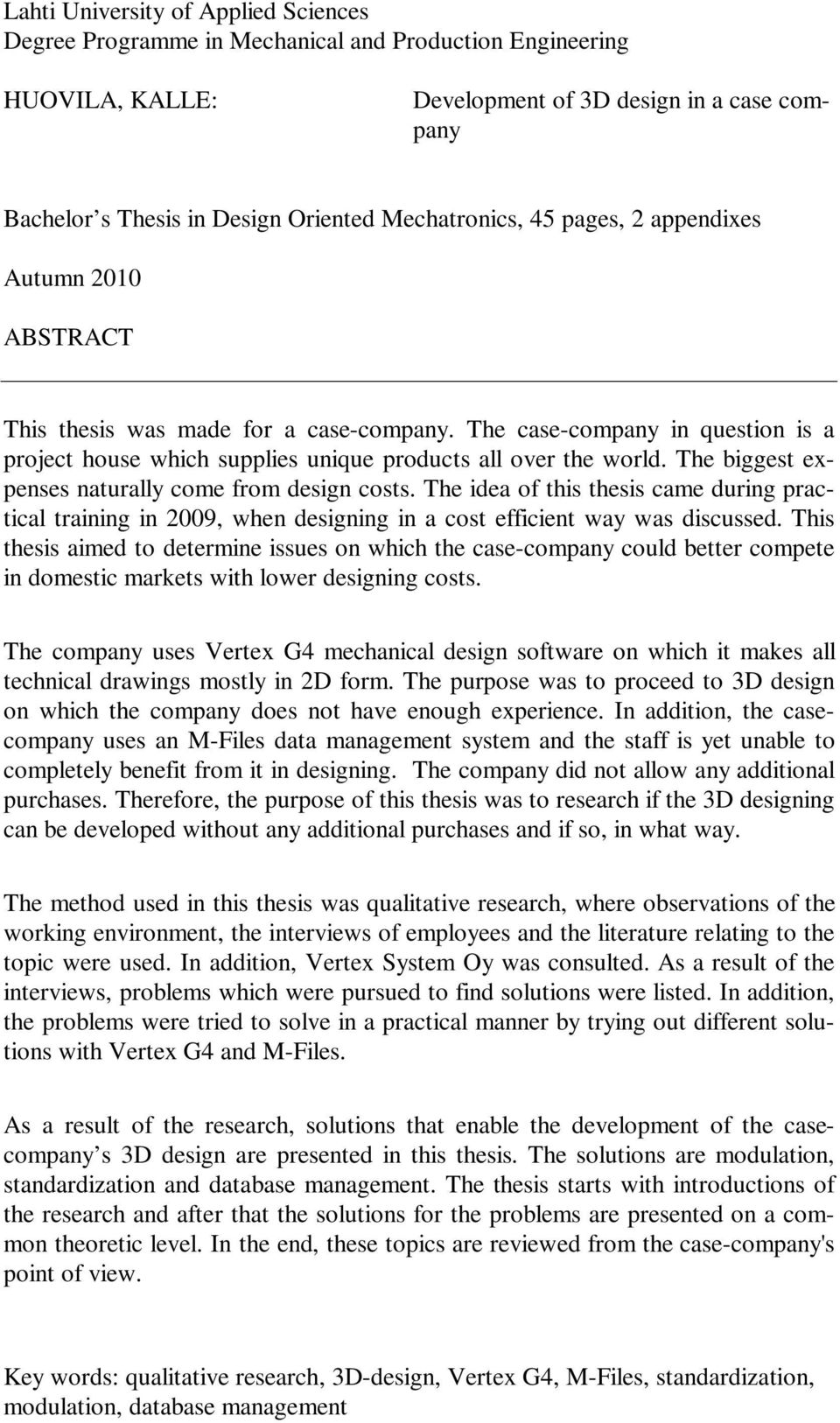 The biggest expenses naturally come from design costs. The idea of this thesis came during practical training in 2009, when designing in a cost efficient way was discussed.