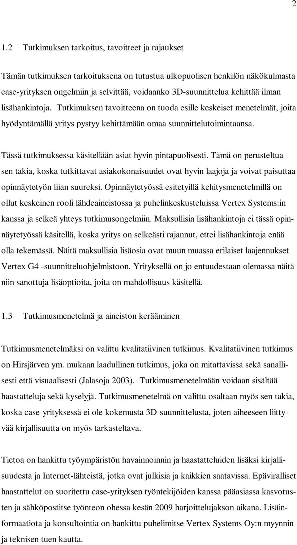 Tässä tutkimuksessa käsitellään asiat hyvin pintapuolisesti. Tämä on perusteltua sen takia, koska tutkittavat asiakokonaisuudet ovat hyvin laajoja ja voivat paisuttaa opinnäytetyön liian suureksi.