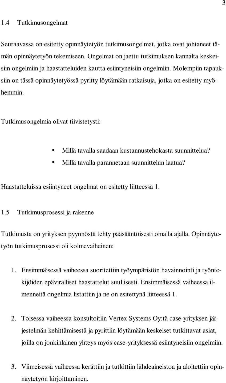 Molempiin tapauksiin on tässä opinnäytetyössä pyritty löytämään ratkaisuja, jotka on esitetty myöhemmin. Tutkimusongelmia olivat tiivistetysti: Millä tavalla saadaan kustannustehokasta suunnittelua?