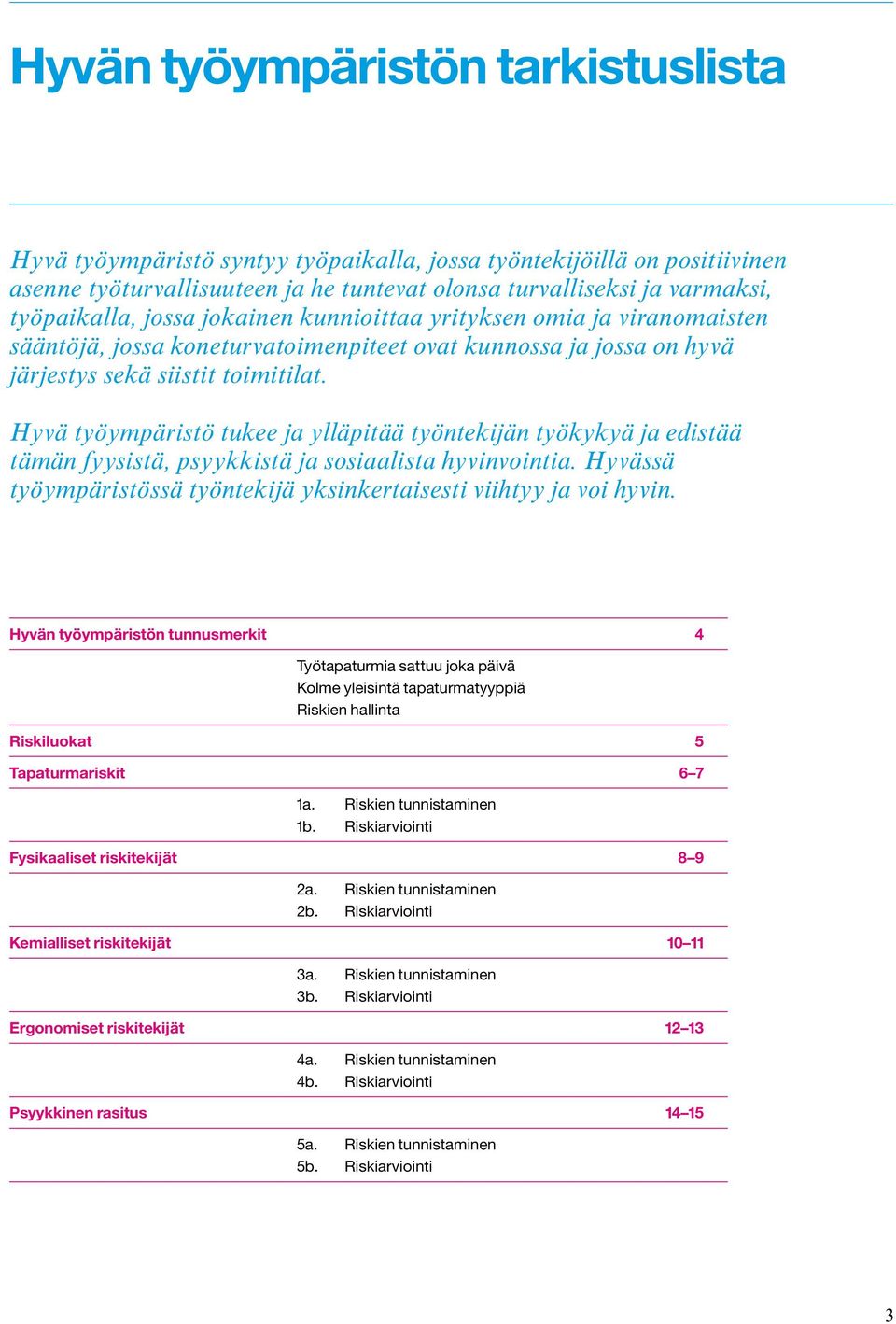 Hyvä työympäristö tukee ja ylläpitää työntekijän työkykyä ja edistää tämän fyysistä, psyykkistä ja sosiaalista hyvinvointia. Hyvässä työympäristössä työntekijä yksinkertaisesti viihtyy ja voi hyvin.