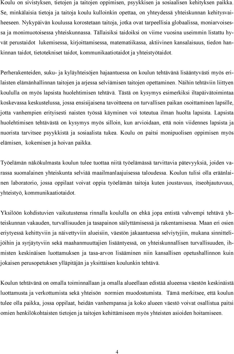 Nykypäivän koulussa korostetaan taitoja, jotka ovat tarpeellisia globaalissa, moniarvoisessa ja monimuotoisessa yhteiskunnassa.