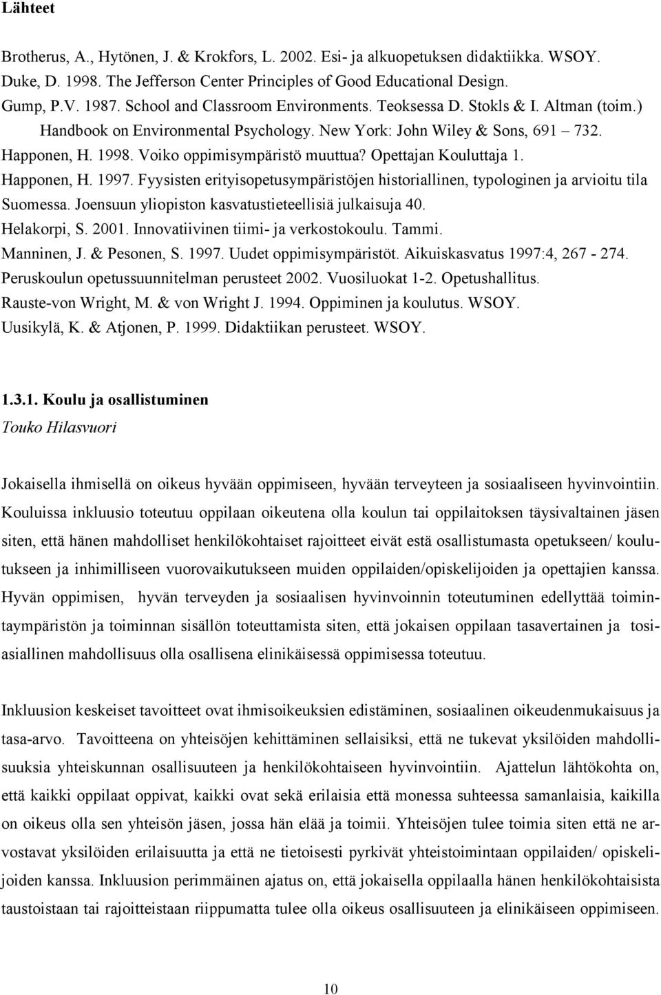 Voiko oppimisympäristö muuttua? Opettajan Kouluttaja 1. Happonen, H. 1997. Fyysisten erityisopetusympäristöjen historiallinen, typologinen ja arvioitu tila Suomessa.