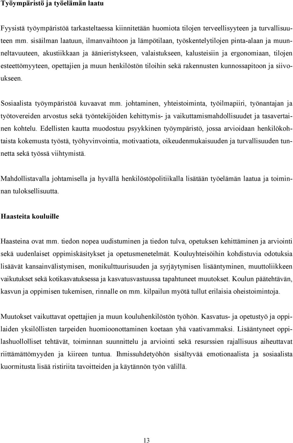 esteettömyyteen, opettajien ja muun henkilöstön tiloihin sekä rakennusten kunnossapitoon ja siivoukseen. Sosiaalista työympäristöä kuvaavat mm.