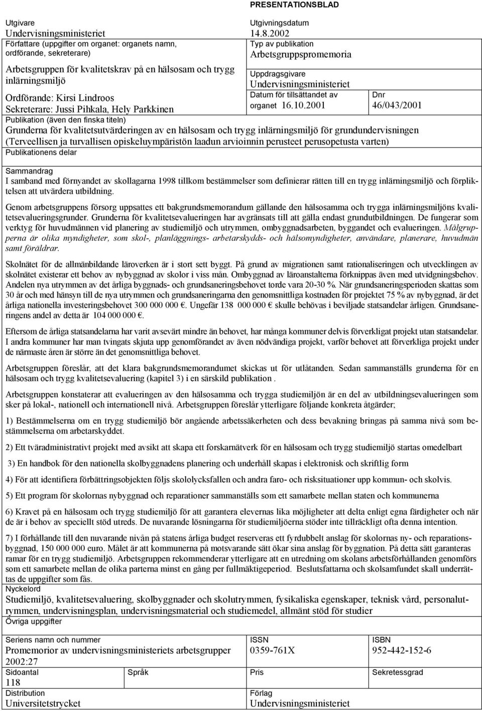 2001 Ordförande: Kirsi Lindroos Dnr Sekreterare: Jussi Pihkala, Hely Parkkinen 46/043/2001 Publikation (även den finska titeln) Grunderna för kvalitetsutvärderingen av en hälsosam och trygg