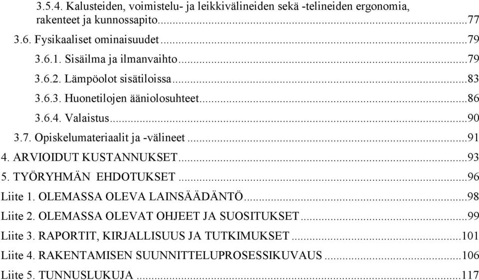 ..91 4. ARVIOIDUT KUSTANNUKSET...93 5. TYÖRYHMÄN EHDOTUKSET...96 Liite 1. OLEMASSA OLEVA LAINSÄÄDÄNTÖ...98 Liite 2. OLEMASSA OLEVAT OHJEET JA SUOSITUKSET.