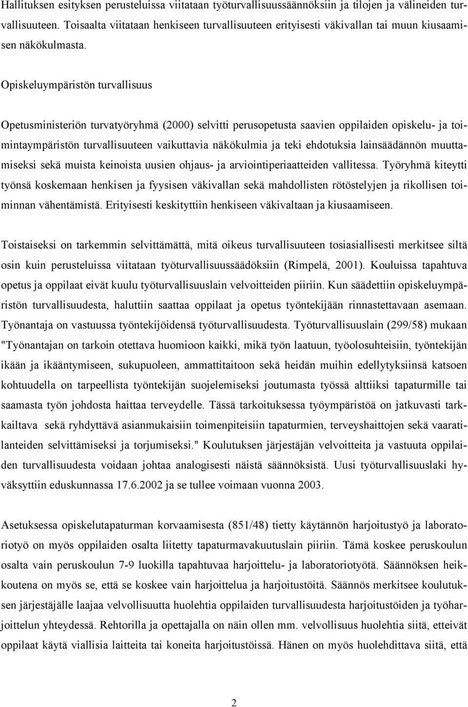 Opiskeluympäristön turvallisuus Opetusministeriön turvatyöryhmä (2000) selvitti perusopetusta saavien oppilaiden opiskelu- ja toimintaympäristön turvallisuuteen vaikuttavia näkökulmia ja teki