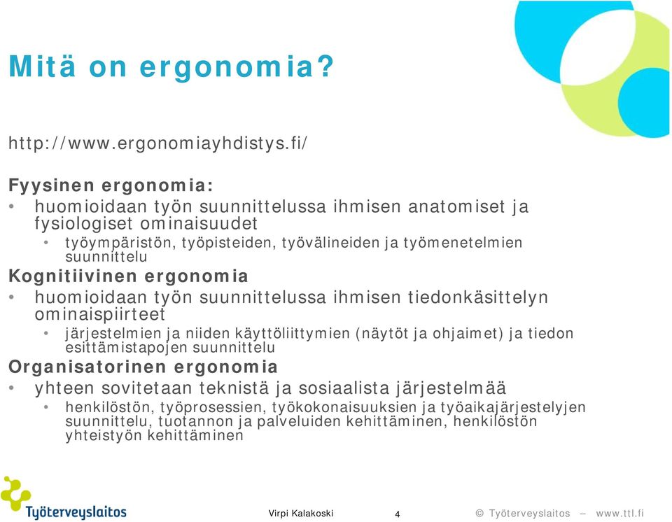 suunnittelu Kognitiivinen ergonomia huomioidaan työn suunnittelussa ihmisen tiedonkäsittelyn ominaispiirteet järjestelmien ja niiden käyttöliittymien (näytöt ja