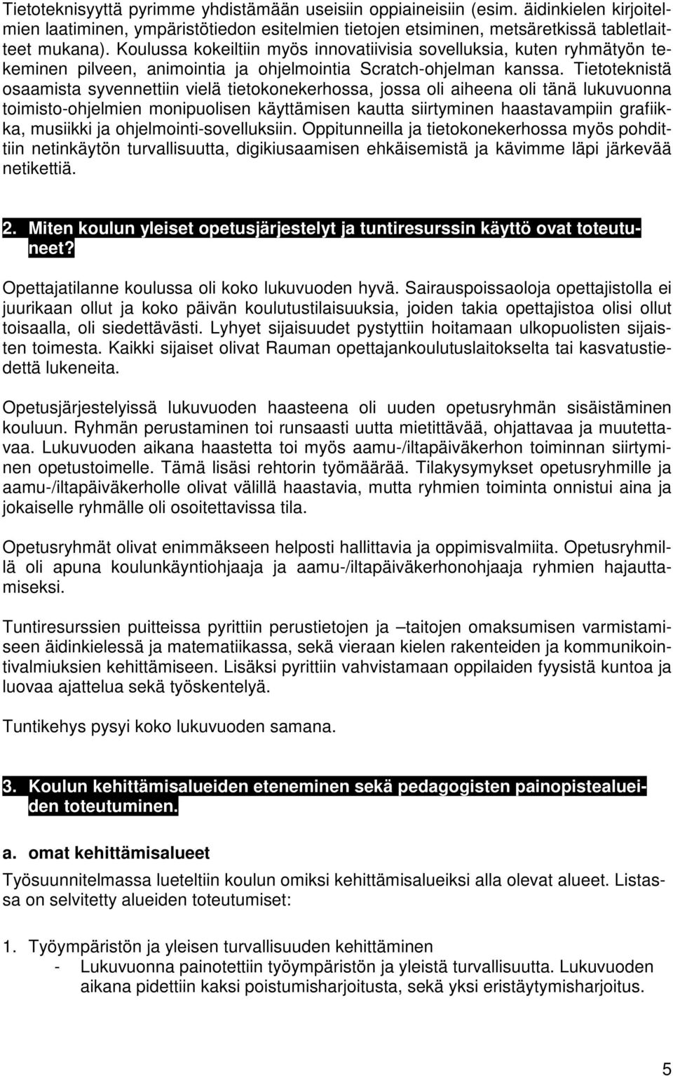 Tietoteknistä osaamista syvennettiin vielä tietokonekerhossa, jossa oli aiheena oli tänä lukuvuonna toimisto-ohjelmien monipuolisen käyttämisen kautta siirtyminen haastavampiin grafiikka, musiikki ja