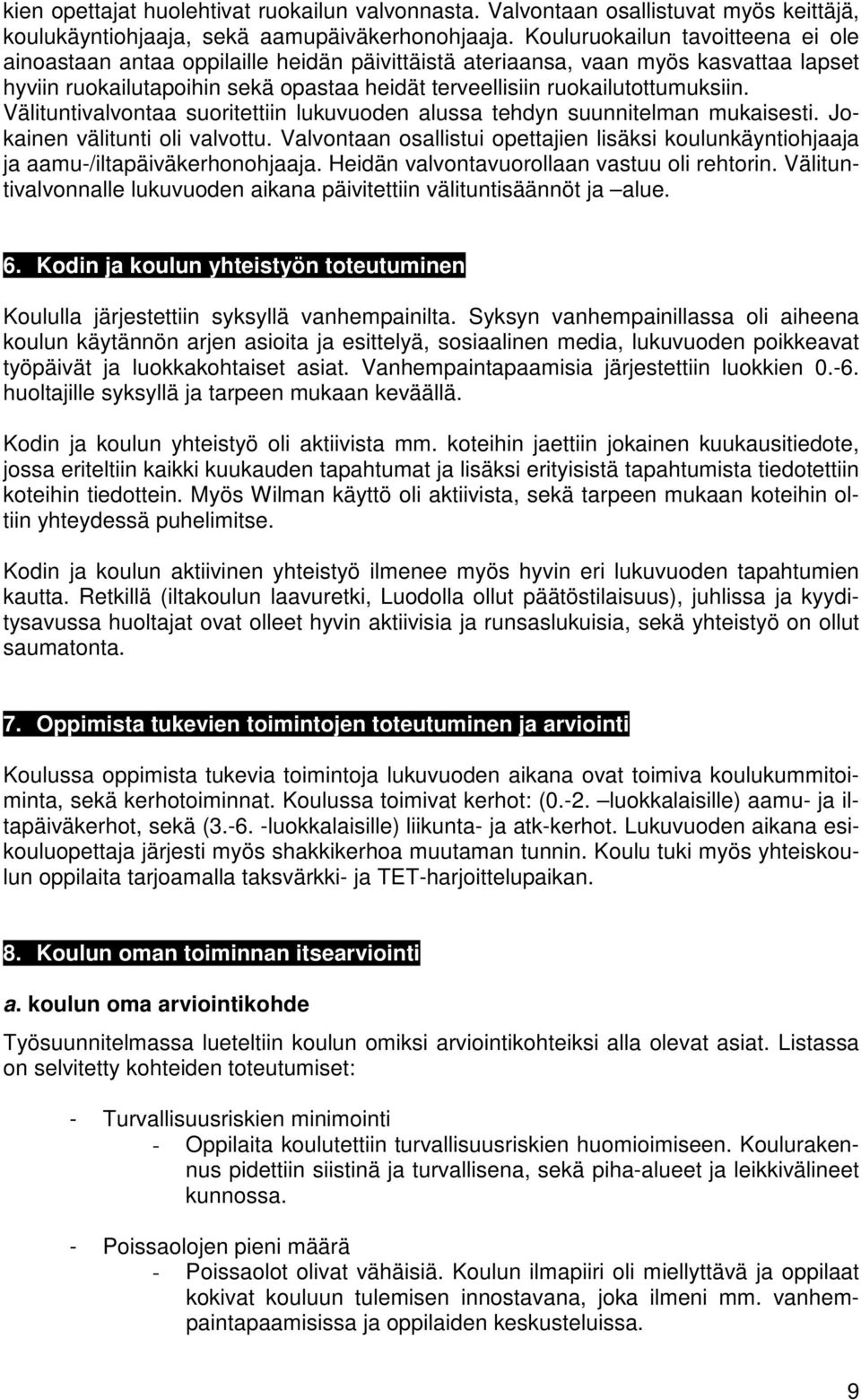 Välituntivalvontaa suoritettiin lukuvuoden alussa tehdyn suunnitelman mukaisesti. Jokainen välitunti oli valvottu.