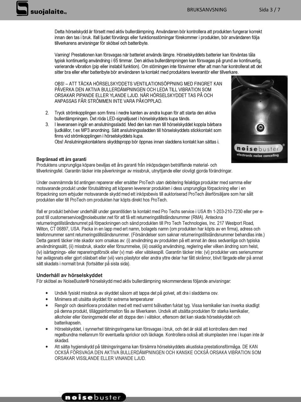 Prestationen kan försvagas när batteriet används längre. Hörselskyddets batterier kan förväntas tåla typisk kontinuerlig användning i 65 timmar.