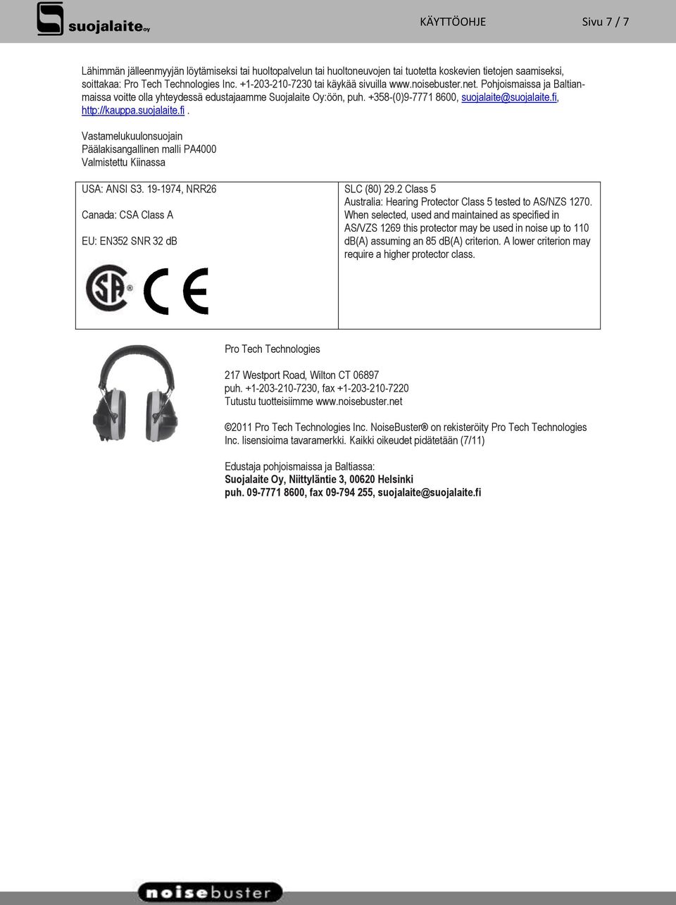 fi, http://kauppa.suojalaite.fi. Vastamelukuulonsuojain Päälakisangallinen malli PA4000 Valmistettu Kiinassa USA: ANSI S3. 19-1974, NRR26 Canada: CSA Class A EU: EN352 SNR 32 db SLC (80) 29.