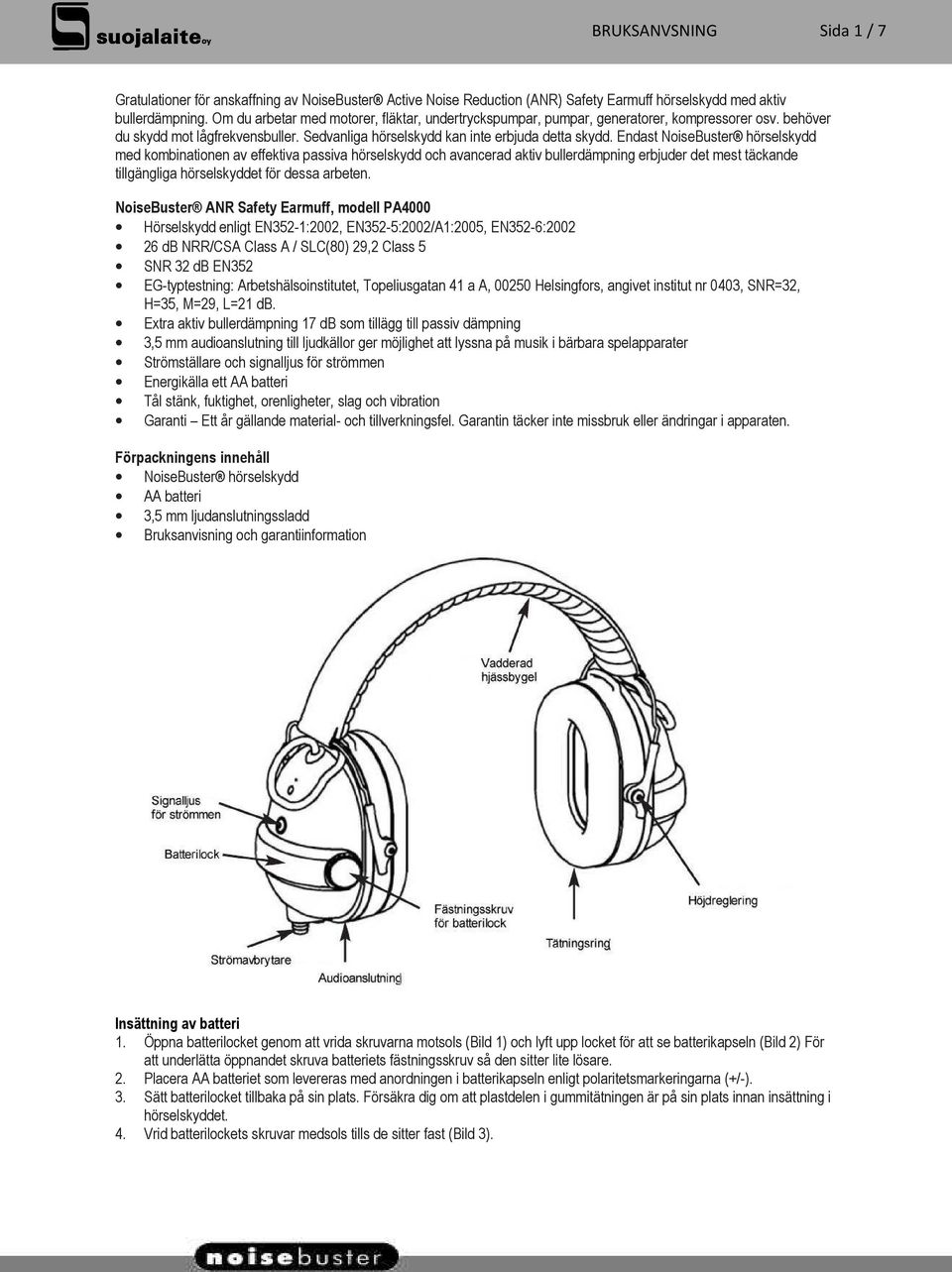 Endast NoiseBuster hörselskydd med kombinationen av effektiva passiva hörselskydd och avancerad aktiv bullerdämpning erbjuder det mest täckande tillgängliga hörselskyddet för dessa arbeten.