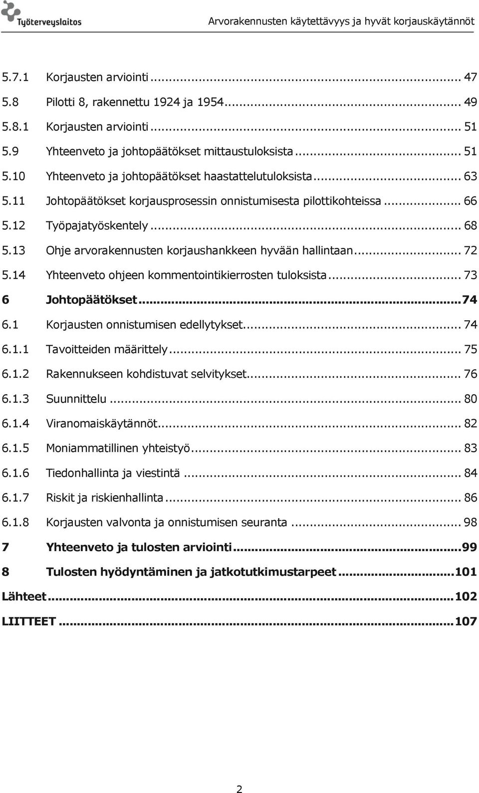 14 Yhteenveto ohjeen kommentointikierrosten tuloksista... 73 6 Johtopäätökset... 74 6.1 Korjausten onnistumisen edellytykset... 74 6.1.1 Tavoitteiden määrittely... 75 6.1.2 Rakennukseen kohdistuvat selvitykset.