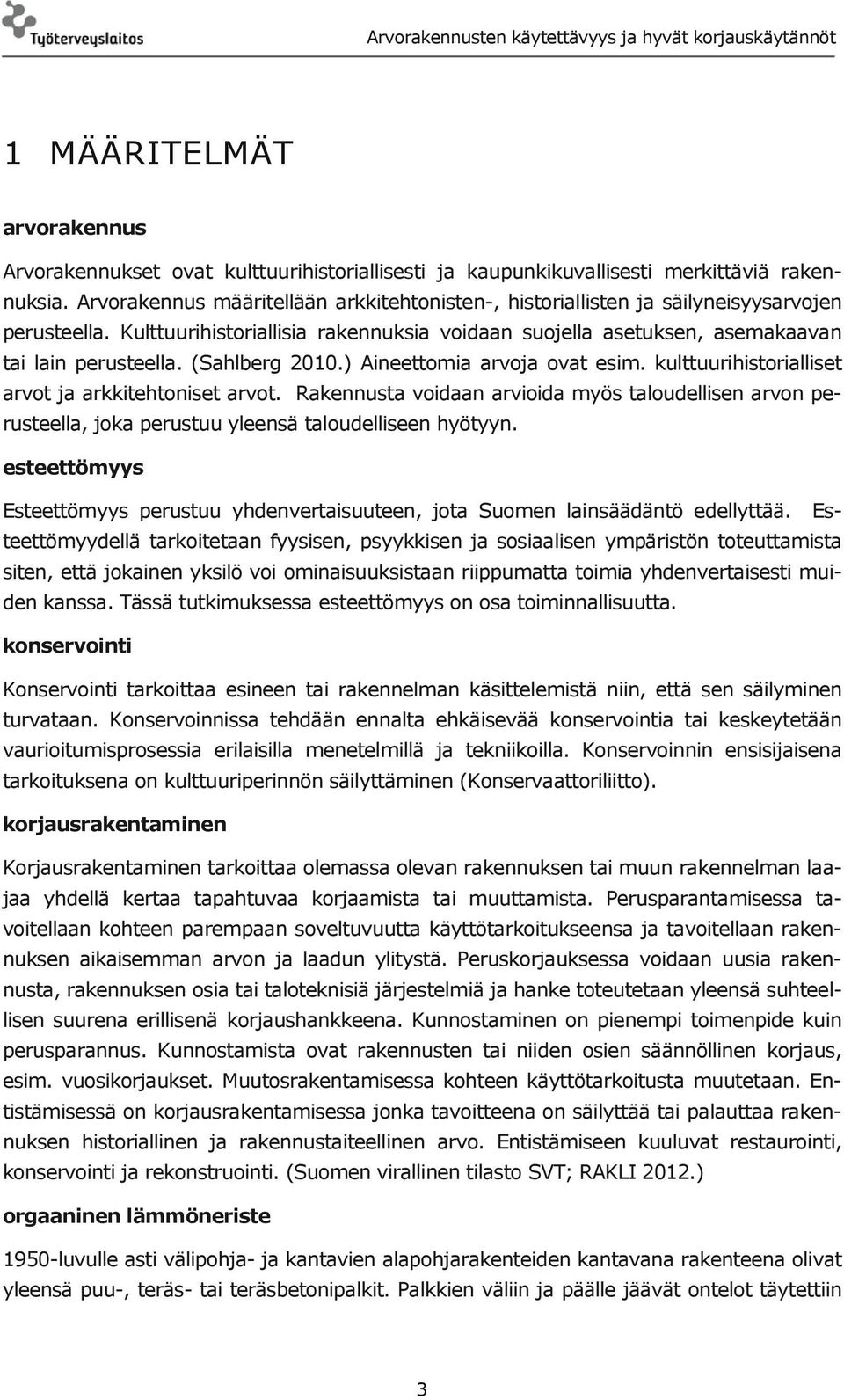 (Sahlberg 2010.) Aineettomia arvoja ovat esim. kulttuurihistorialliset arvot ja arkkitehtoniset arvot.