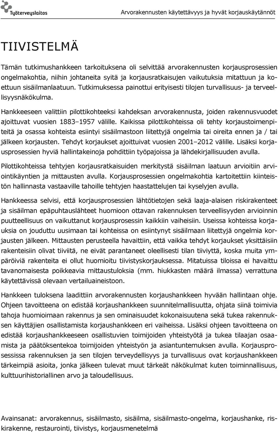 Hankkeeseen valittiin pilottikohteeksi kahdeksan arvorakennusta, joiden rakennusvuodet ajoittuvat vuosien 1883 1957 välille.