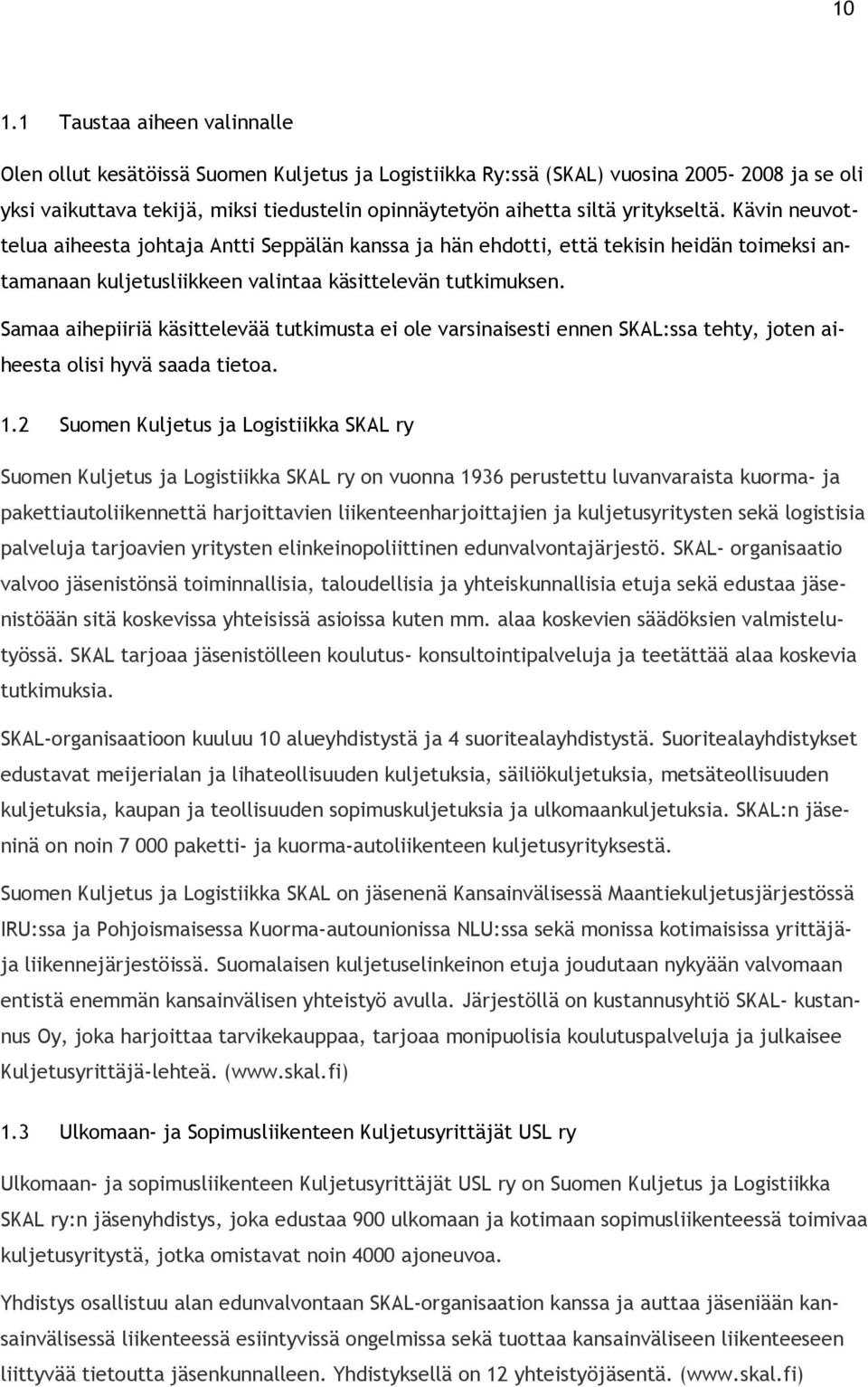 Samaa aihepiiriä käsittelevää tutkimusta ei ole varsinaisesti ennen SKAL:ssa tehty, joten aiheesta olisi hyvä saada tietoa. 1.