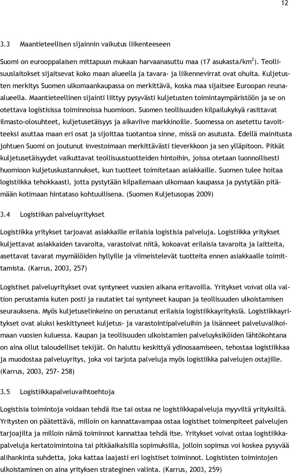 Maantieteellinen sijainti liittyy pysyvästi kuljetusten toimintaympäristöön ja se on otettava logistisissa toiminnoissa huomioon.