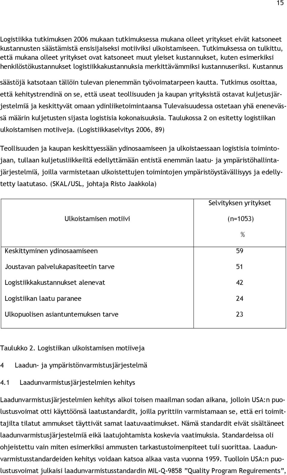 Kustannus säästöjä katsotaan tällöin tulevan pienemmän työvoimatarpeen kautta.