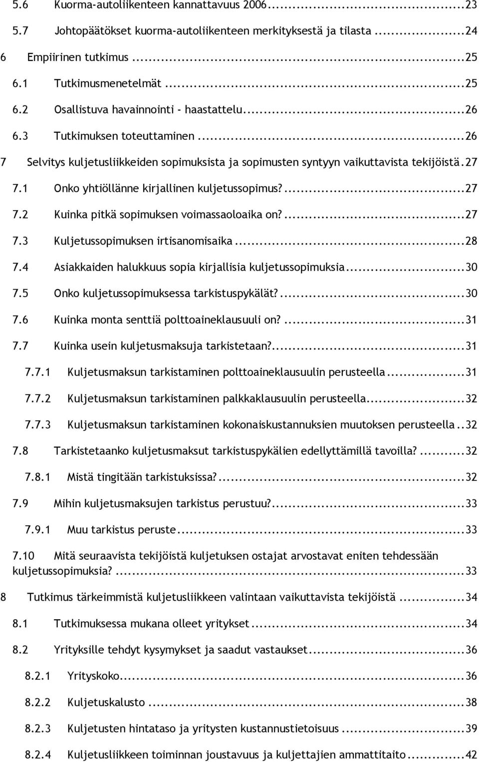 ...27 7.3 Kuljetussopimuksen irtisanomisaika...28 7.4 Asiakkaiden halukkuus sopia kirjallisia kuljetussopimuksia...30 7.5 Onko kuljetussopimuksessa tarkistuspykälät?...30 7.6 Kuinka monta senttiä polttoaineklausuuli on?