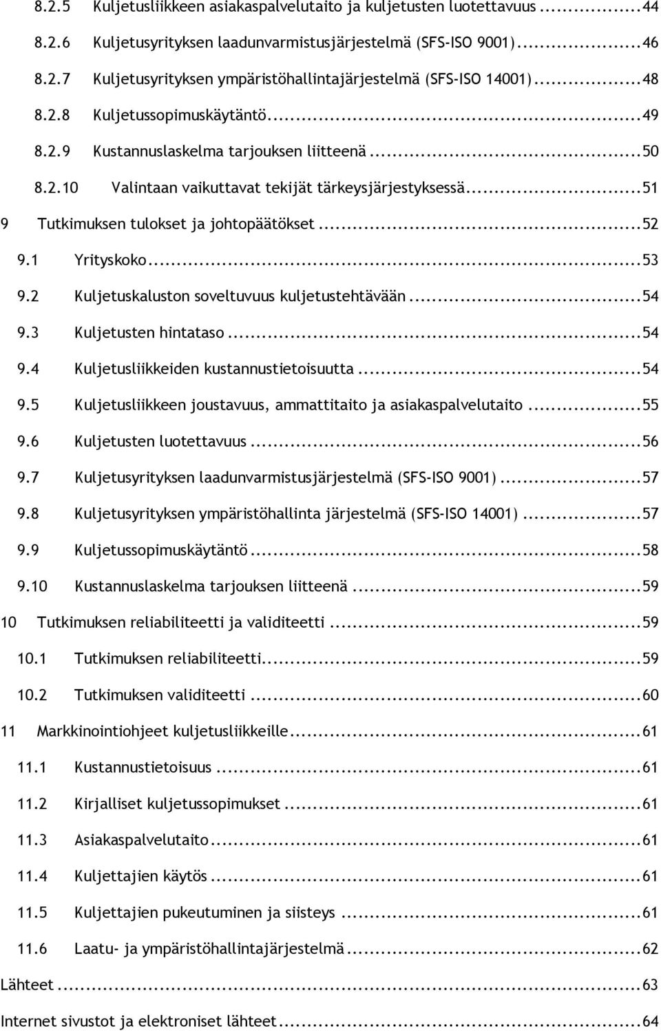 1 Yrityskoko...53 9.2 Kuljetuskaluston soveltuvuus kuljetustehtävään...54 9.3 Kuljetusten hintataso...54 9.4 Kuljetusliikkeiden kustannustietoisuutta...54 9.5 Kuljetusliikkeen joustavuus, ammattitaito ja asiakaspalvelutaito.