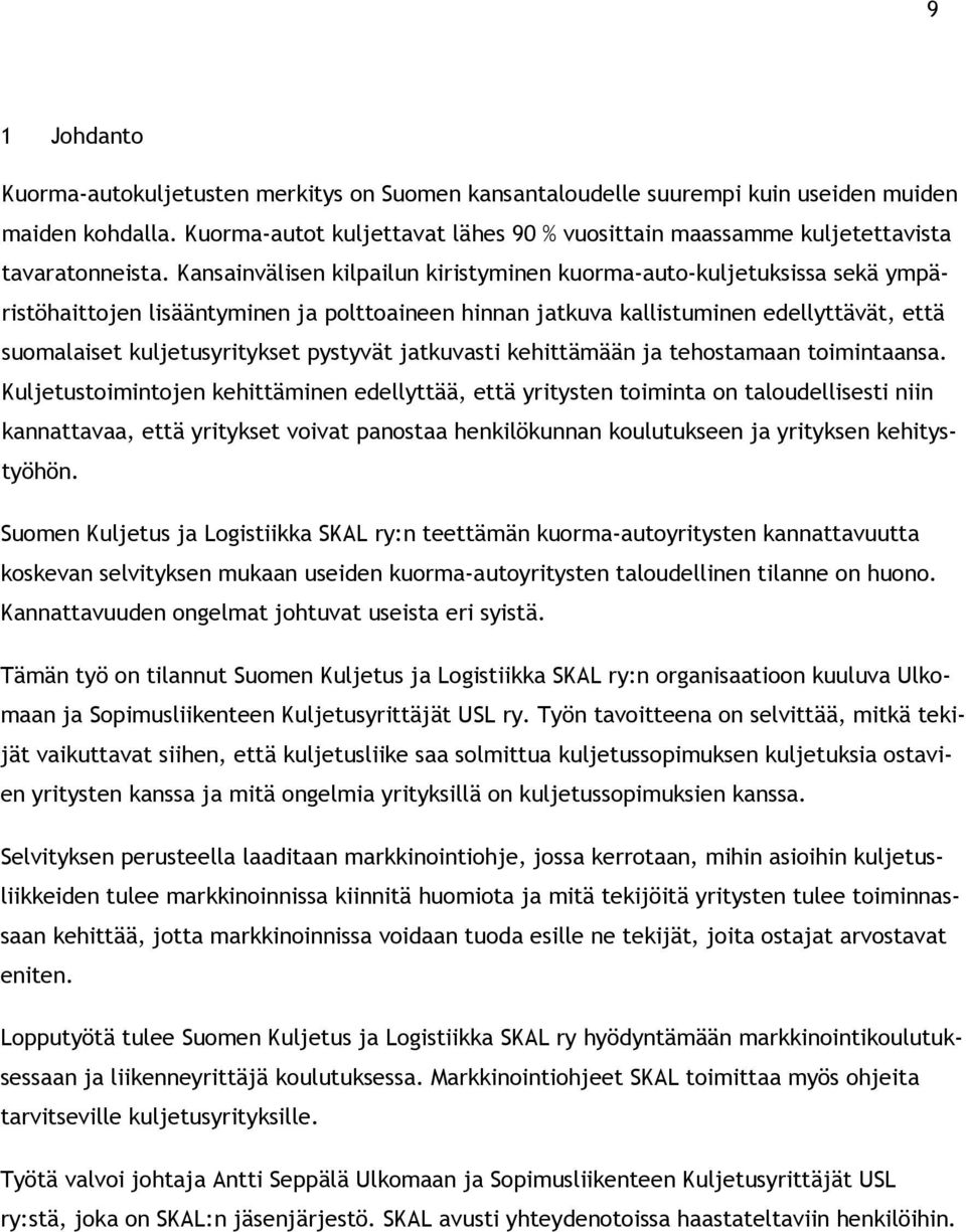 Kansainvälisen kilpailun kiristyminen kuorma-auto-kuljetuksissa sekä ympäristöhaittojen lisääntyminen ja polttoaineen hinnan jatkuva kallistuminen edellyttävät, että suomalaiset kuljetusyritykset