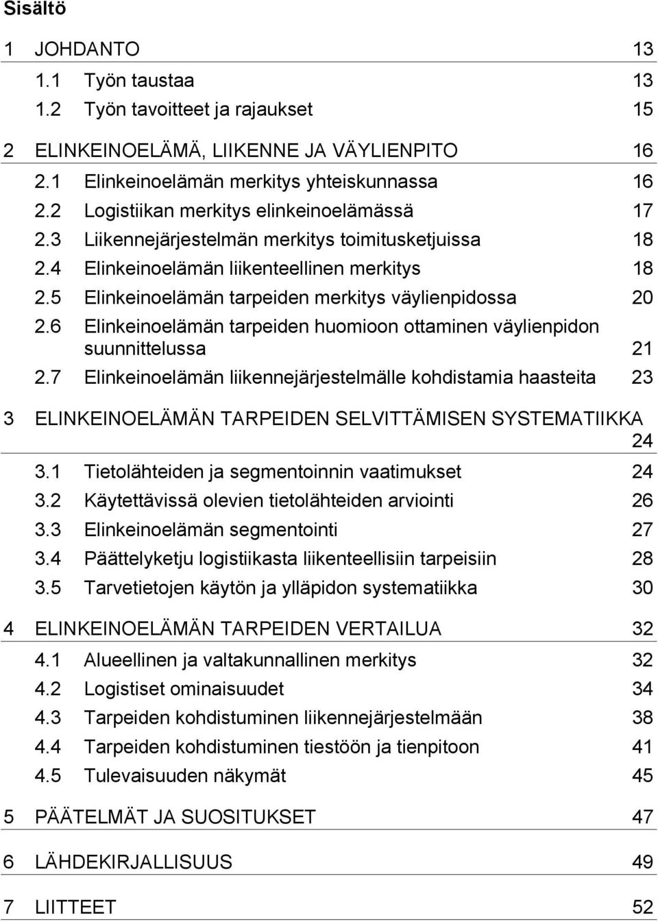 5 Elinkeinoelämän tarpeiden merkitys väylienpidossa 20 2.6 Elinkeinoelämän tarpeiden huomioon ottaminen väylienpidon suunnittelussa 21 2.