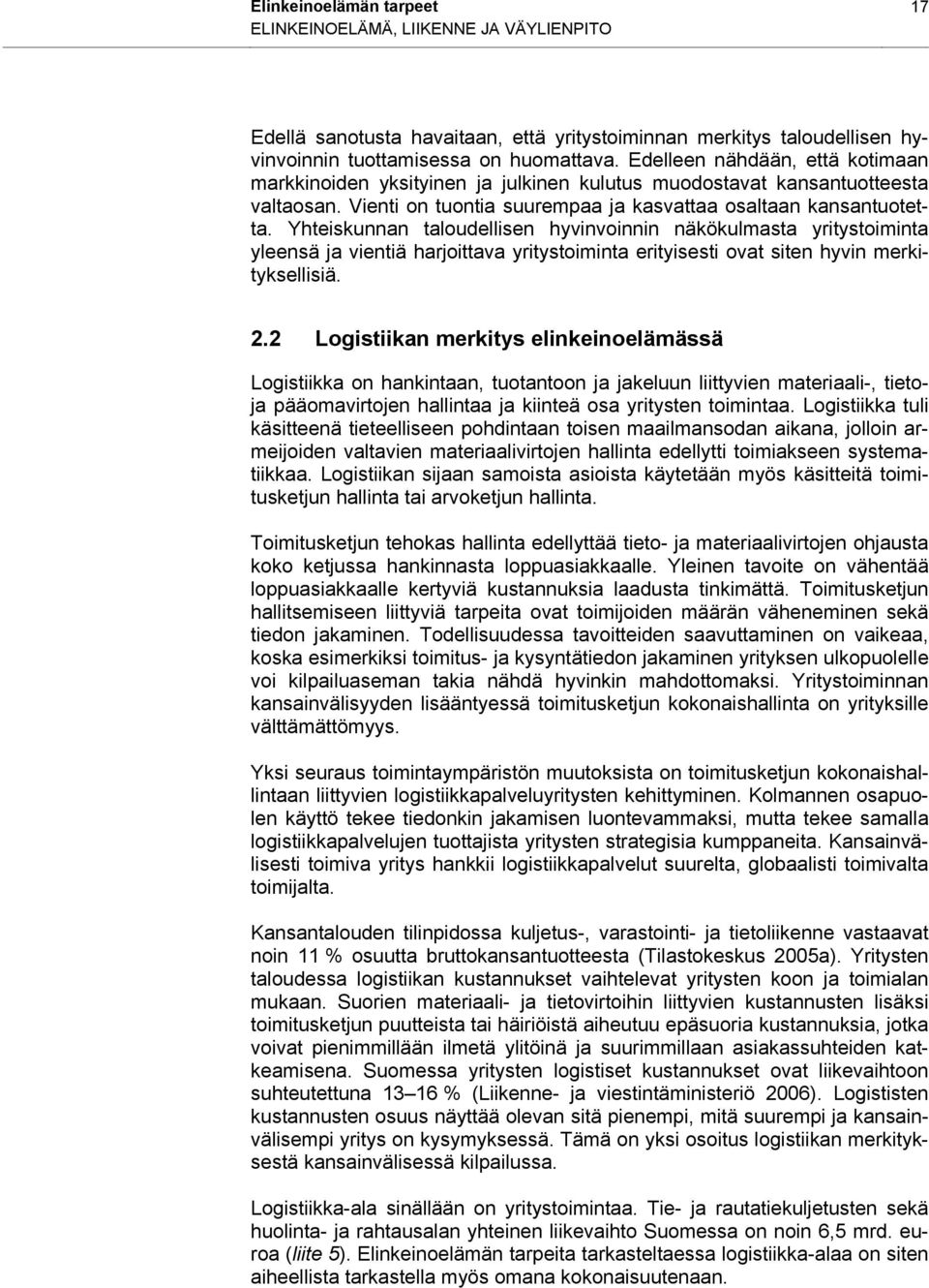 Yhteiskunnan taloudellisen hyvinvoinnin näkökulmasta yritystoiminta yleensä ja vientiä harjoittava yritystoiminta erityisesti ovat siten hyvin merkityksellisiä. 2.