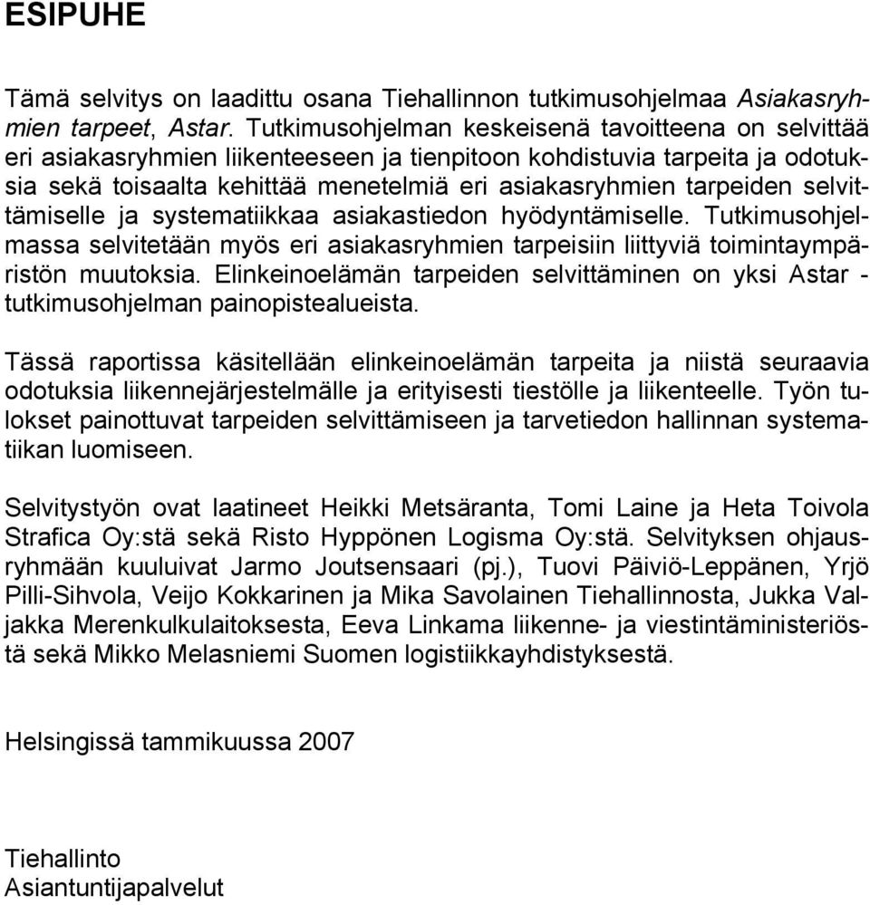 selvittämiselle ja systematiikkaa asiakastiedon hyödyntämiselle. Tutkimusohjelmassa selvitetään myös eri asiakasryhmien tarpeisiin liittyviä toimintaympäristön muutoksia.