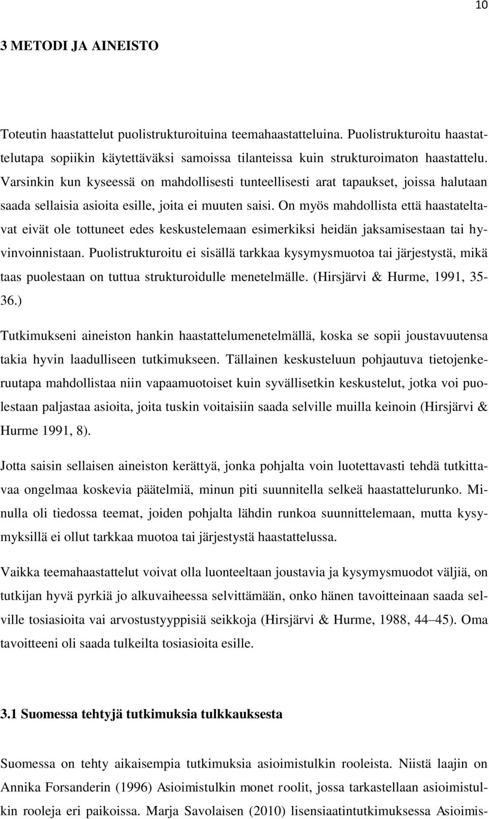 On myös mahdollista että haastateltavat eivät ole tottuneet edes keskustelemaan esimerkiksi heidän jaksamisestaan tai hyvinvoinnistaan.