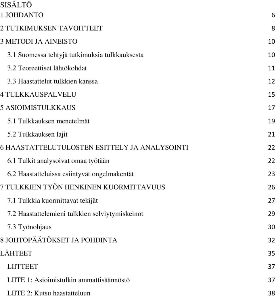 2 Tulkkauksen lajit 21 6 HAASTATTELUTULOSTEN ESITTELY JA ANALYSOINTI 22 6.1 Tulkit analysoivat omaa työtään 22 6.