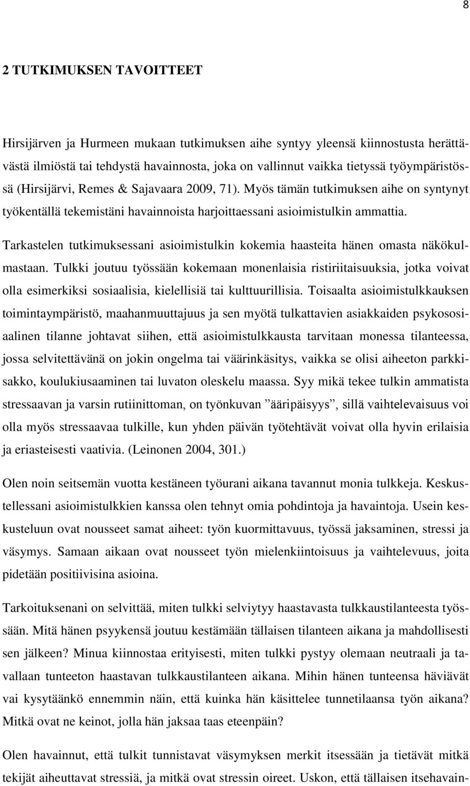 Tarkastelen tutkimuksessani asioimistulkin kokemia haasteita hänen omasta näkökulmastaan.