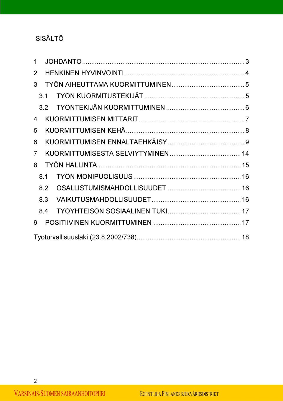 ..14 8 TYÖN HALLINTA...15 8.1 TYÖN MONIPUOLISUUS...16 8.2 OSALLISTUMISMAHDOLLISUUDET...16 8.3 VAIKUTUSMAHDOLLISUUDET...16 8.4 TYÖYHTEISÖN SOSIAALINEN TUKI.