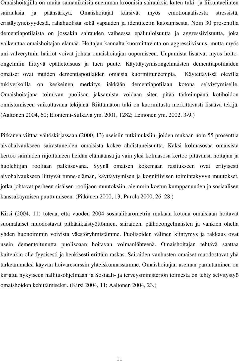 Noin 30 prosentilla dementiapotilaista on jossakin sairauden vaiheessa epäluuloisuutta ja aggressiivisuutta, joka vaikeuttaa omaishoitajan elämää.