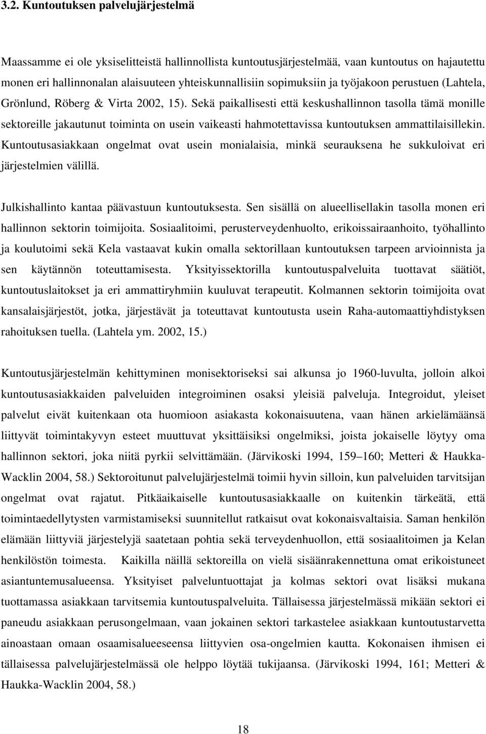 Sekä paikallisesti että keskushallinnon tasolla tämä monille sektoreille jakautunut toiminta on usein vaikeasti hahmotettavissa kuntoutuksen ammattilaisillekin.