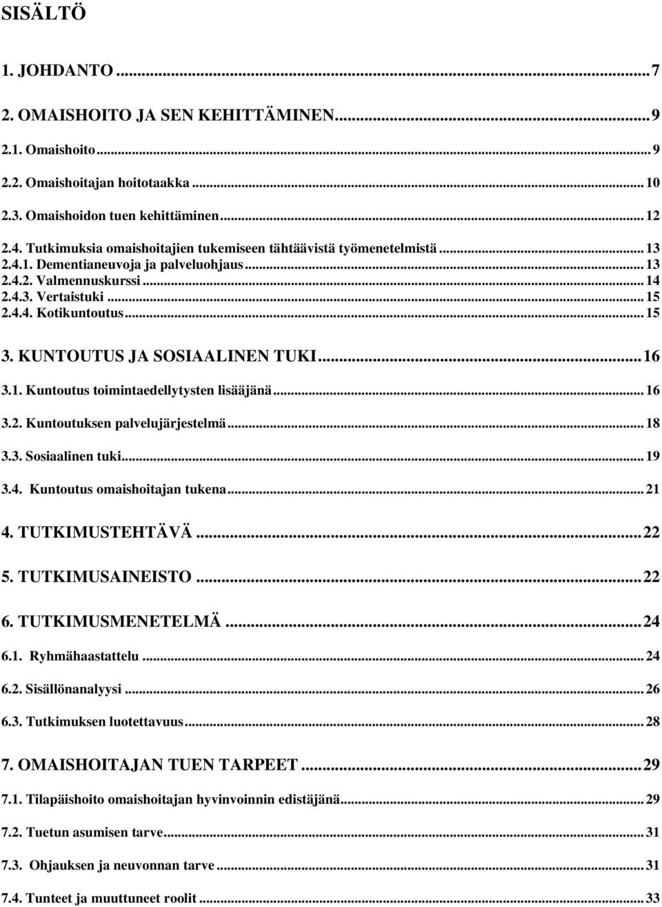 KUNTOUTUS JA SOSIAALINEN TUKI...16 3.1. Kuntoutus toimintaedellytysten lisääjänä... 16 3.2. Kuntoutuksen palvelujärjestelmä... 18 3.3. Sosiaalinen tuki... 19 3.4. Kuntoutus omaishoitajan tukena... 21 4.