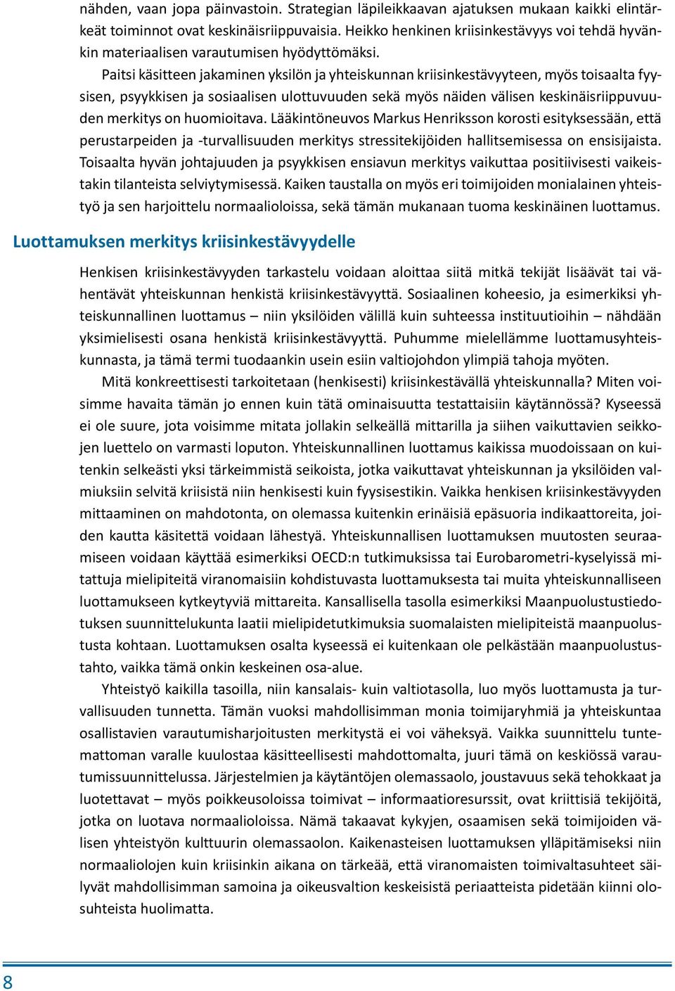 Paitsi käsitteen jakaminen yksilön ja yhteiskunnan kriisinkestävyyteen, myös toisaalta fyysisen, psyykkisen ja sosiaalisen ulottuvuuden sekä myös näiden välisen keskinäisriippuvuuden merkitys on