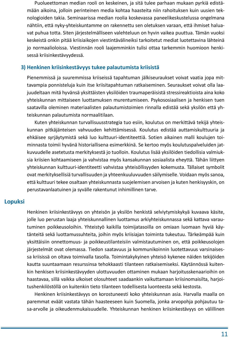 Siten järjestelmälliseen valehteluun on hyvin vaikea puuttua. Tämän vuoksi keskeistä onkin pitää kriisiaikojen viestintävälineiksi tarkoitetut mediat luotettavina lähteinä jo normaalioloissa.