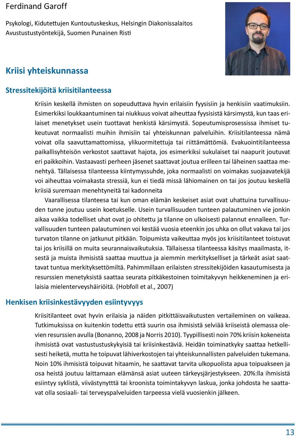 Esimerkiksi loukkaantuminen tai niukkuus voivat aiheuttaa fyysisistä kärsimystä, kun taas erilaiset menetykset usein tuottavat henkistä kärsimystä.