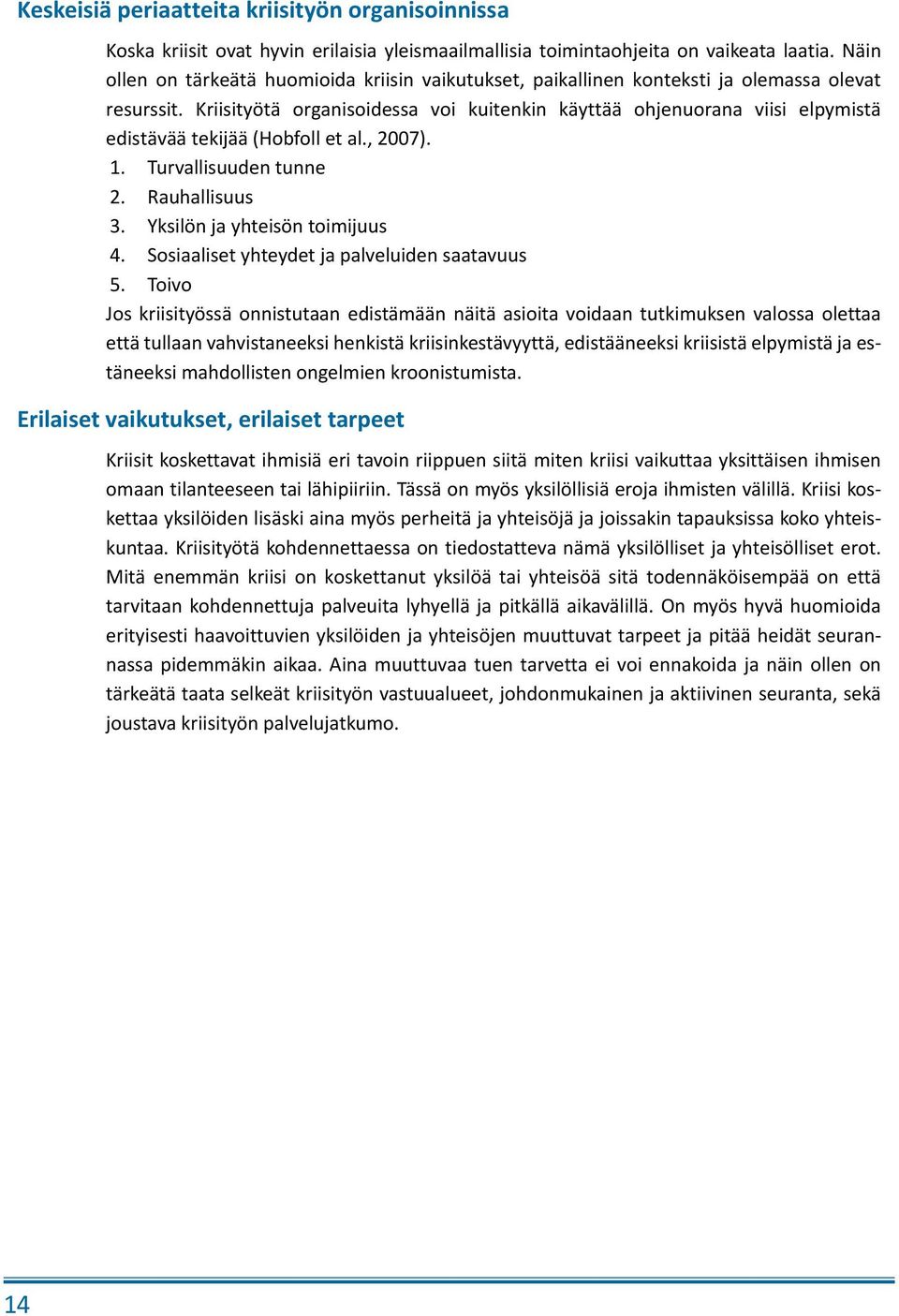 Kriisityötä organisoidessa voi kuitenkin käyttää ohjenuorana viisi elpymistä edistävää tekijää (Hobfoll et al., 2007). 1. Turvallisuuden tunne 2. Rauhallisuus 3. Yksilön ja yhteisön toimijuus 4.