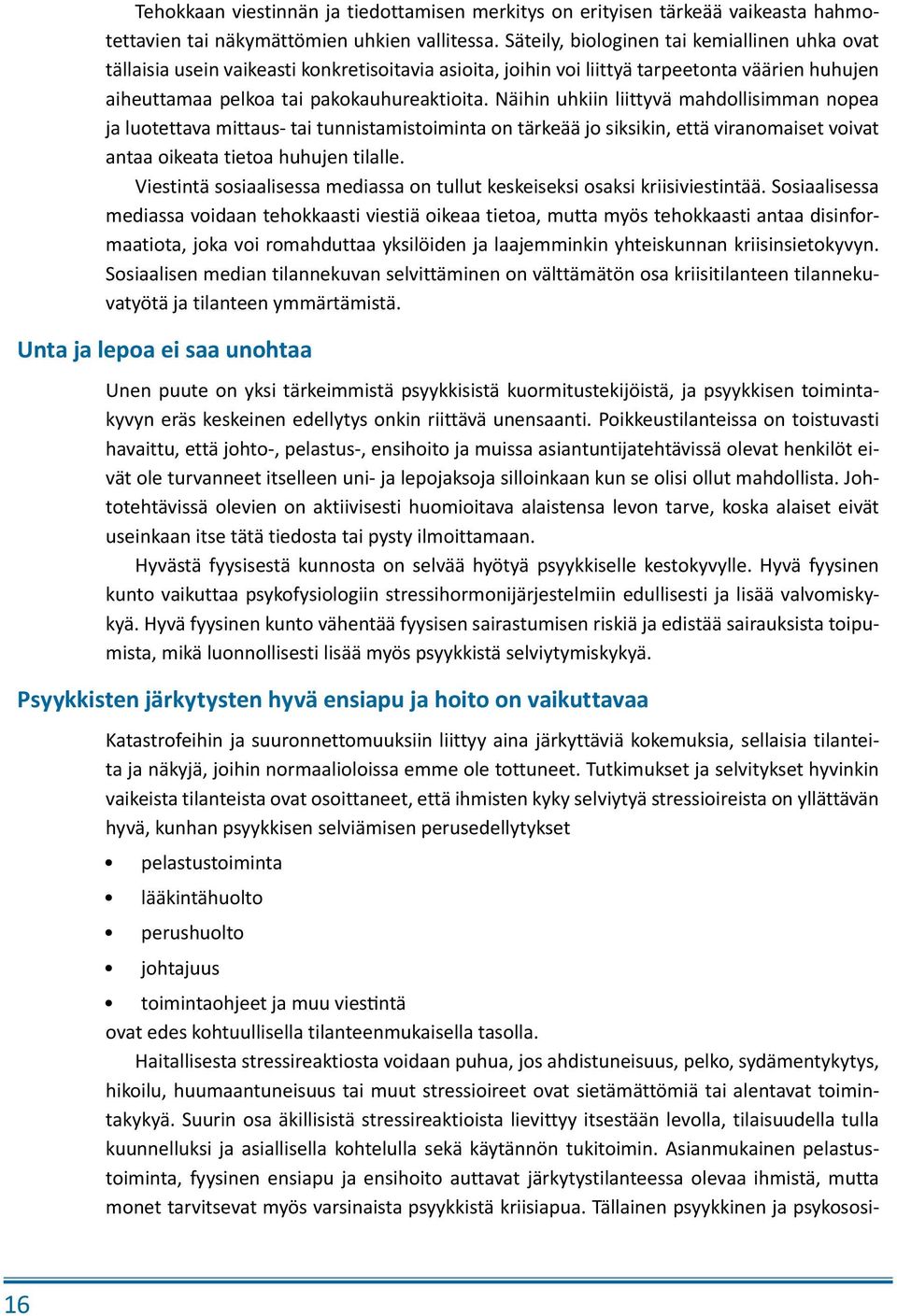 Näihin uhkiin liittyvä mahdollisimman nopea ja luotettava mittaus- tai tunnistamistoiminta on tärkeää jo siksikin, että viranomaiset voivat antaa oikeata tietoa huhujen tilalle.