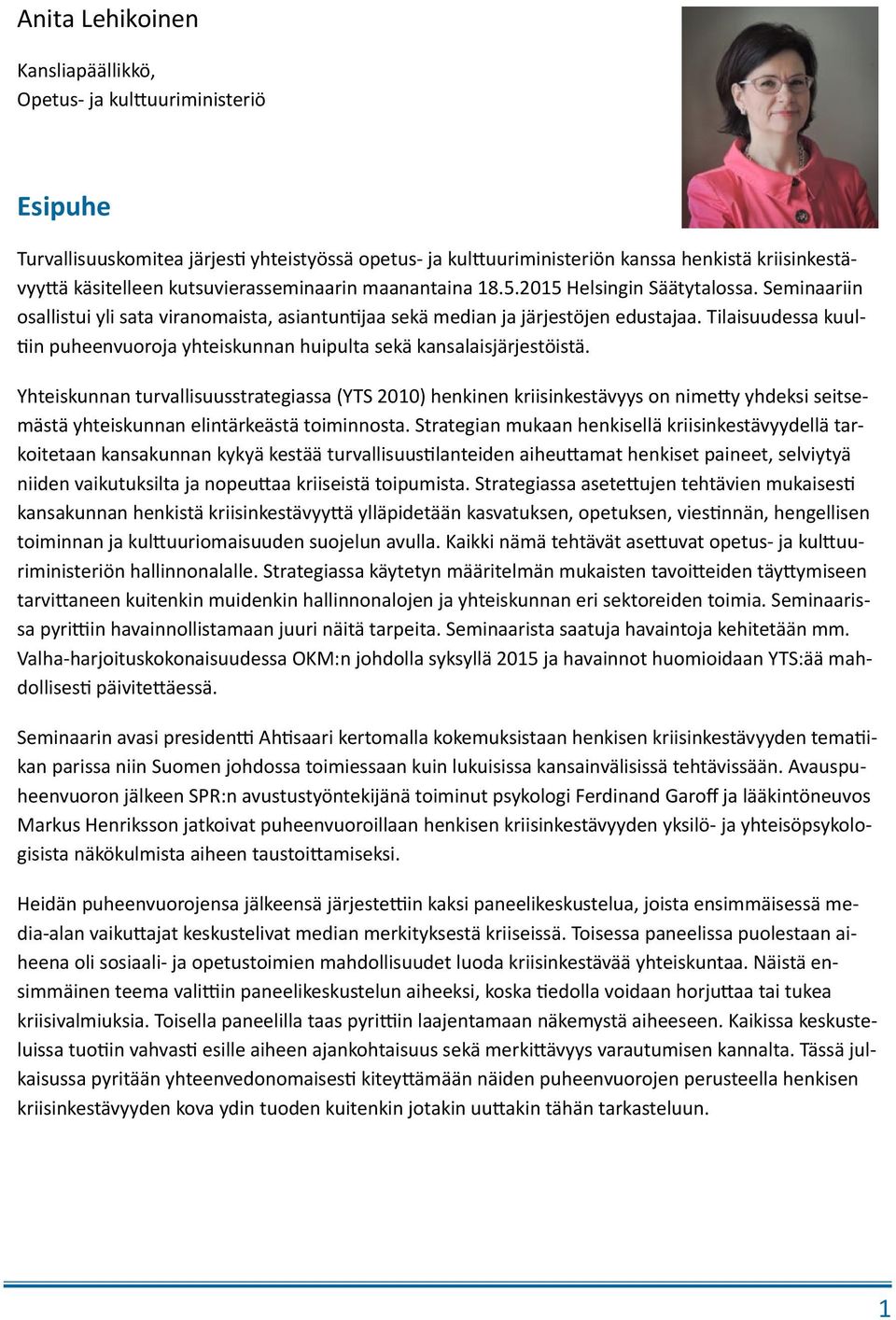 Tilaisuudessa kuultiin puheenvuoroja yhteiskunnan huipulta sekä kansalaisjärjestöistä.