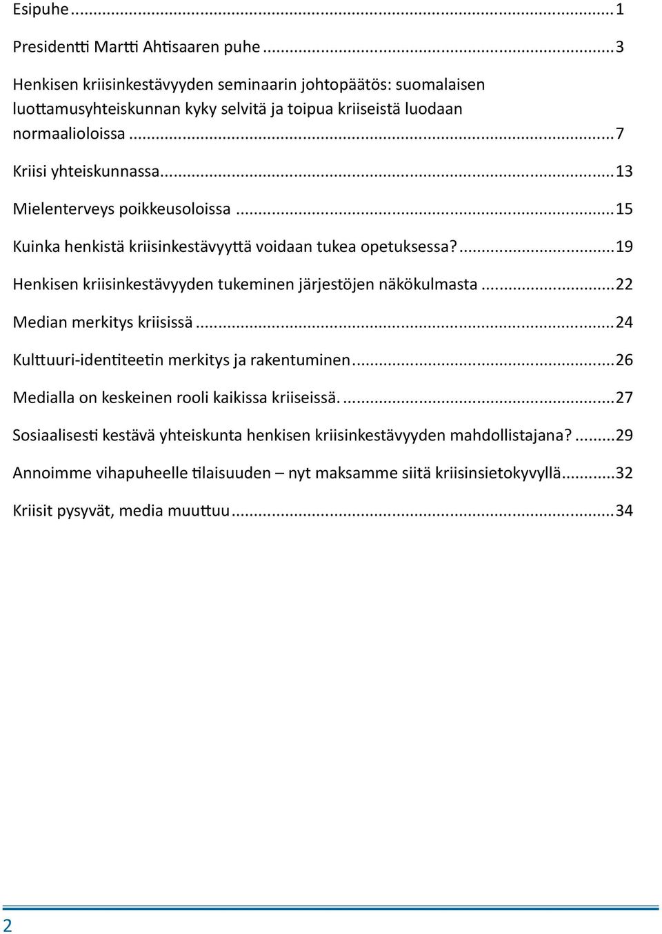 ..13 Mielenterveys poikkeusoloissa...15 Kuinka henkistä kriisinkestävyyttä voidaan tukea opetuksessa?...19 Henkisen kriisinkestävyyden tukeminen järjestöjen näkökulmasta.