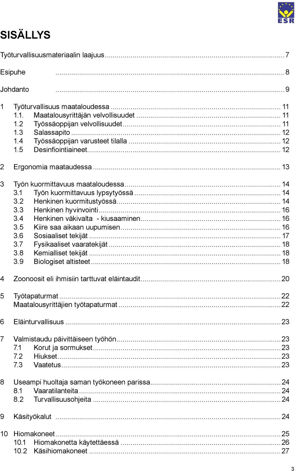 .. 14 3.3 Henkinen hyvinvointi...16 3.4 Henkinen väkivalta - kiusaaminen... 16 3.5 Kiire saa aikaan uupumisen... 16 3.6 Sosiaaliset tekijät... 17 3.7 Fysikaaliset vaaratekijät... 18 3.