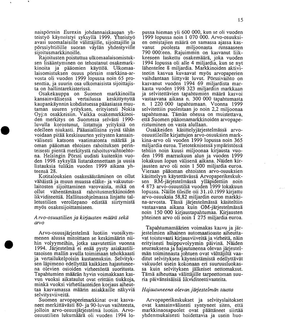 Ulkomaalaisomistuksen osuus pörssin markkina-arvosta oli vuoden 1999 lopussa noin 65 prosenttia, ja suurin osa ulkomaisista sijoittajista on hallintarekisterissä.