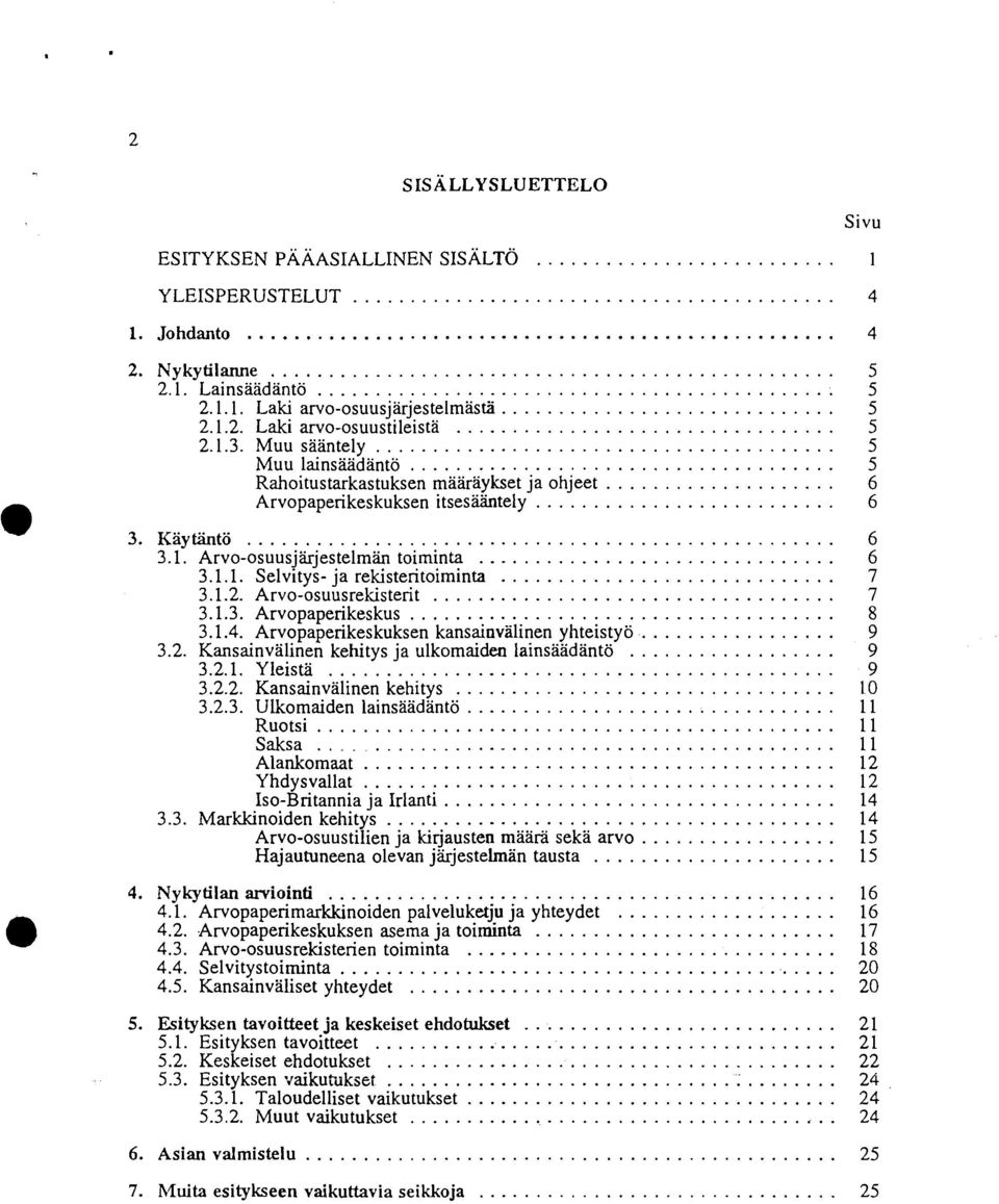 .. 7 3.1.2. Arvo-osuusrekisterit... 7 3.1.3. Arvopaperikeskus... 8 3.1.4. Arvopaperikeskuksen kansainvälinen yhteistyö... 9 3.2. Kansainvälinen kehitys ja ulkomaiden lainsäädäntö... 9 3.2.1.Yleistä.