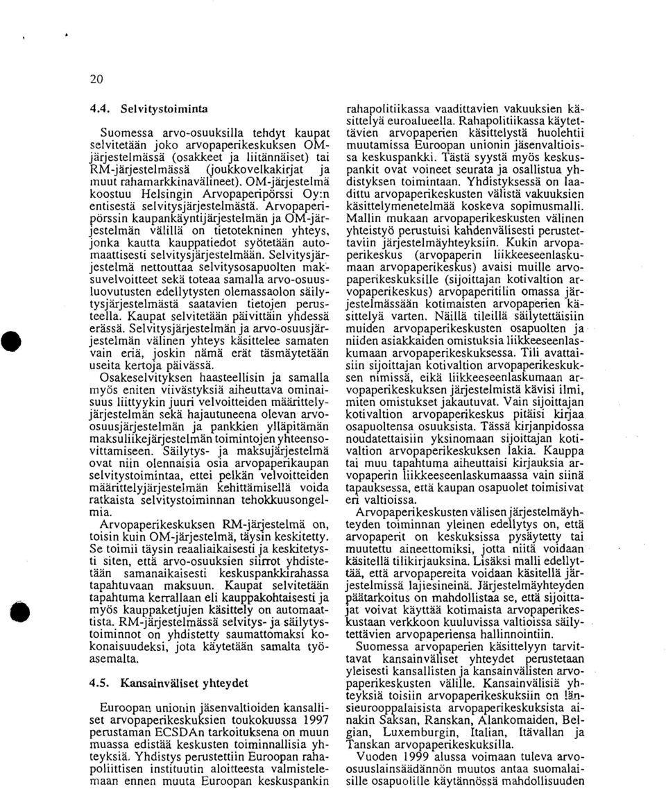 Arvopaperipörssin kaupankäyntijärjestelmän ja OM-jarjestelman välillä on tietotekninen yhteys, jonka kautta kauppatiedot syötetään automaattisesti selvitysjärjestelmään.