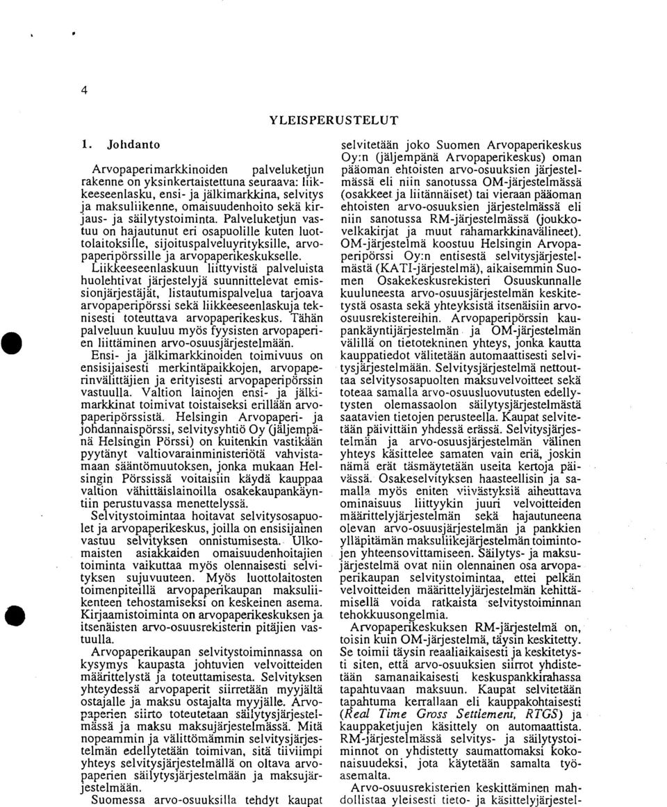 säilytystoiminta. Palveluketjun vastuu on hajautunut eri osapuolille kuten luottolaitoksille, sijoituspalveluyrityksille, arvopaperipörssille ja arvopaperikeskukselle.